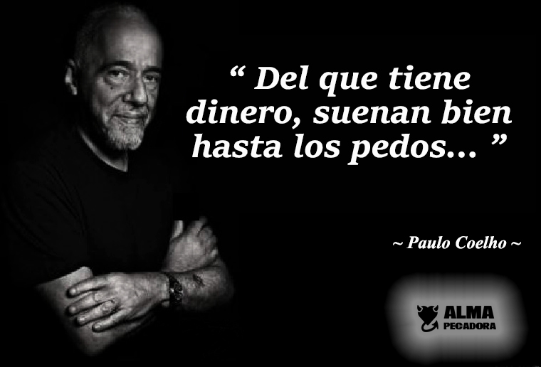 Paulo Coelho - Del que tiene dinero suenan bien hasta los pedos - Frases célebres